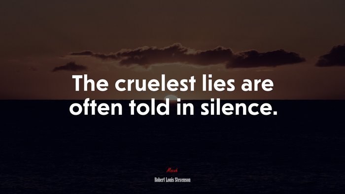 The cruelest lies are often told in silence. | Robert Louis Stevenson quote