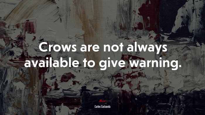 Crows are not always available to give warning. | Carlos Castaneda quote