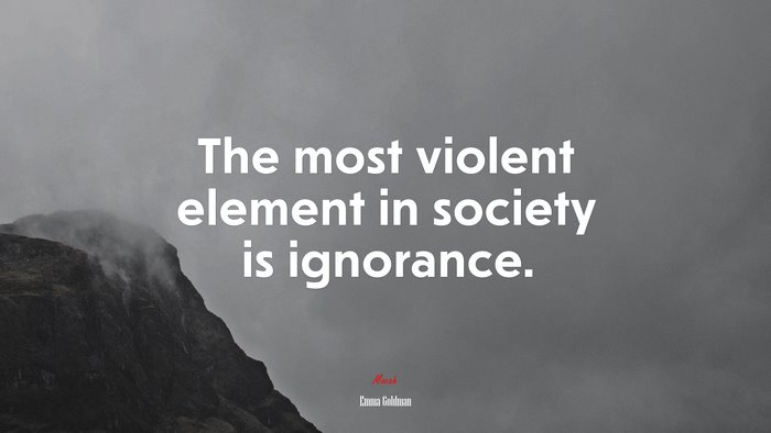 The most violent element in society is ignorance. | Emma Goldman quote