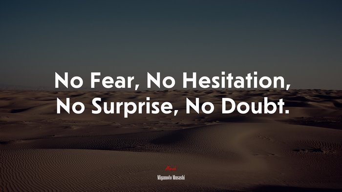 No Fear, No Hesitation, No Surprise, No Doubt. | Miyamoto Musashi quote