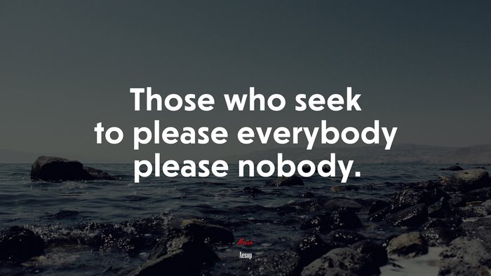 Those who seek to please everybody please nobody. | Aesop quote
