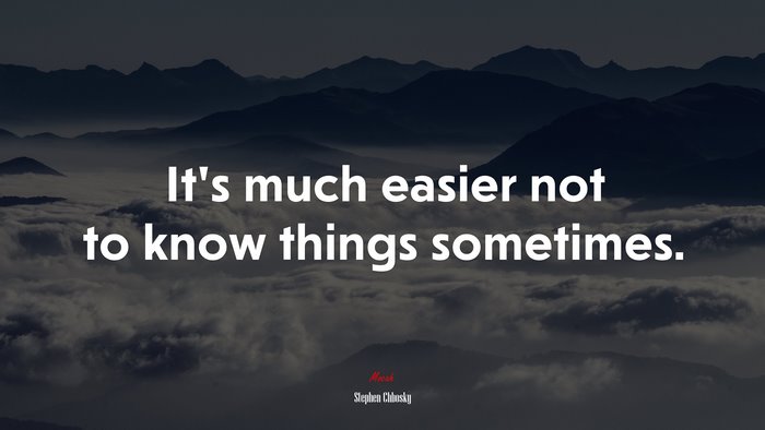 It’s much easier not to know things sometimes. | Stephen Chbosky quote