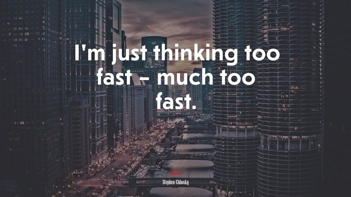 I’m just thinking too fast – much too fast. | Stephen Chbosky quote
