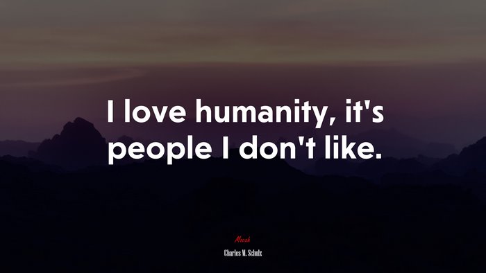 I love humanity, it’s people I don’t like. | Charles M. Schulz quote