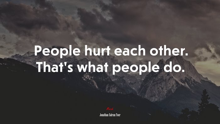 People hurt each other. That’s what people do. | Jonathan Safran Foer quote