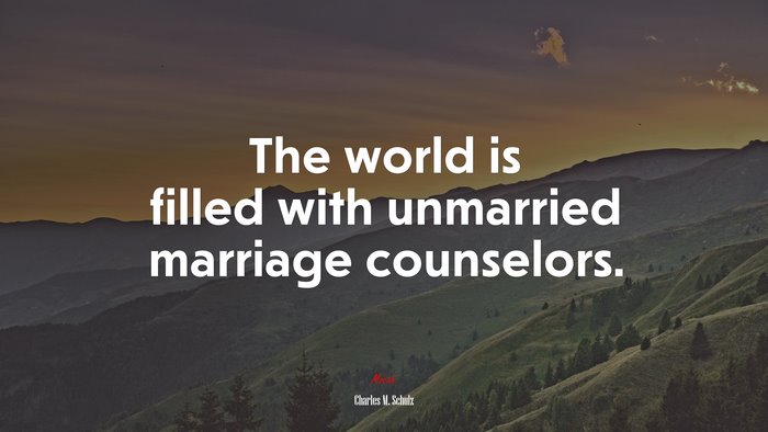 The world is filled with unmarried marriage counselors. | Charles M. Schulz quote