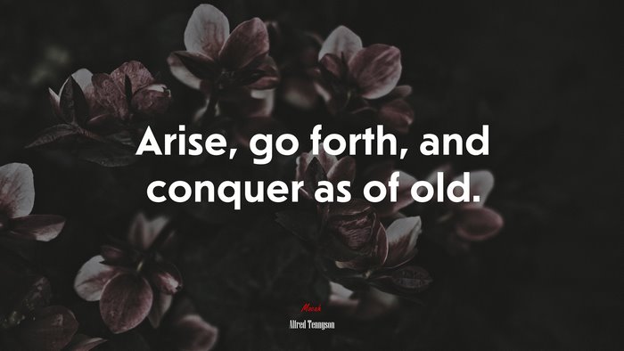 Arise, go forth, and conquer as of old. | Alfred Tennyson quote