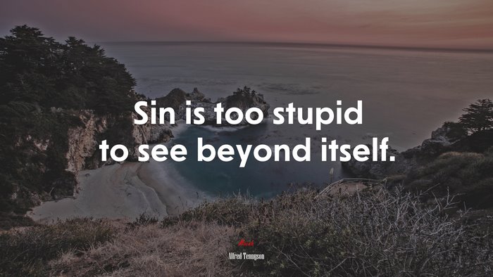 Sin is too stupid to see beyond itself. | Alfred Tennyson quote