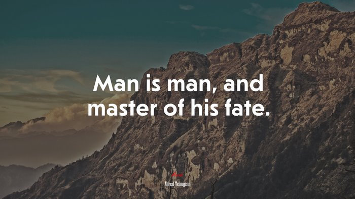 Man is man, and master of his fate. | Alfred Tennyson quote