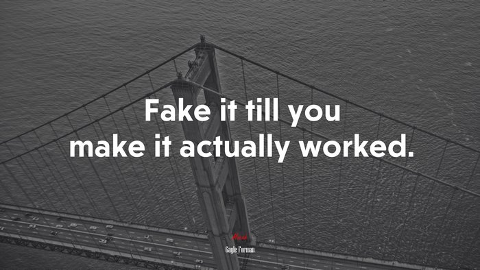 Fake it till you make it actually worked. | Gayle Forman quote