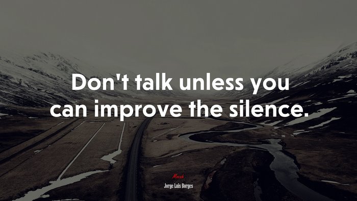 Don’t talk unless you can improve the silence. | Jorge Luis Borges quote