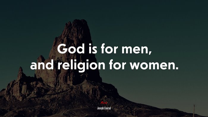 God is for men, and religion for women. | Joseph Conrad quote