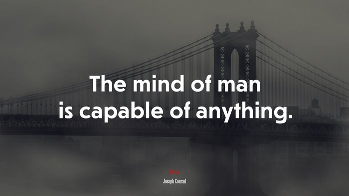 The mind of man is capable of anything. | Joseph Conrad quote