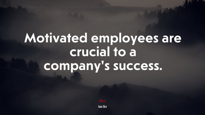 Motivated employees are crucial to a company’s success. | Anne Rice quote