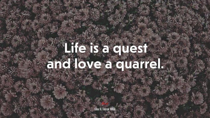 Life is a quest and love a quarrel. | Edna St. Vincent Millay quote