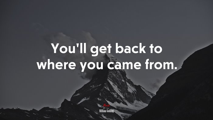 You’ll get back to where you came from. | William Golding quote