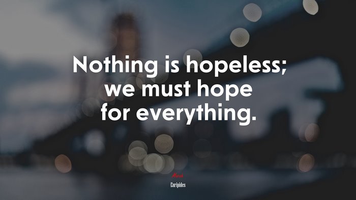 Nothing is hopeless; we must hope for everything. | Euripides quote