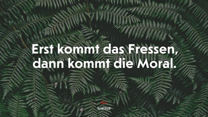 Erst kommt das Fressen, dann kommt die Moral. | Bertolt Brecht quote