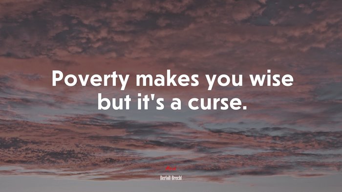 Poverty makes you wise but it’s a curse. | Bertolt Brecht quote