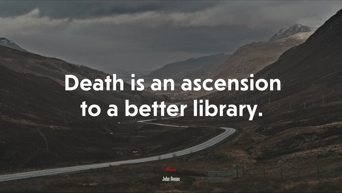 Death is an ascension to a better library. | John Donne quote