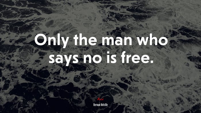 Only the man who says no is free. | Herman Melville quote