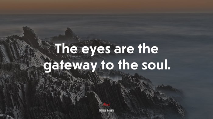 The eyes are the gateway to the soul. | Herman Melville quote