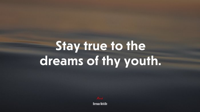 Stay true to the dreams of thy youth. | Herman Melville quote