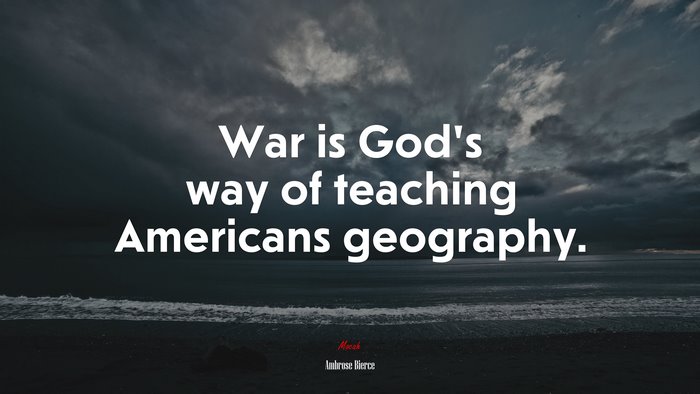 War is God’s way of teaching Americans geography. | Ambrose Bierce quote