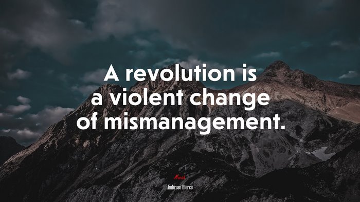 A revolution is a violent change of mismanagement. | Ambrose Bierce quote