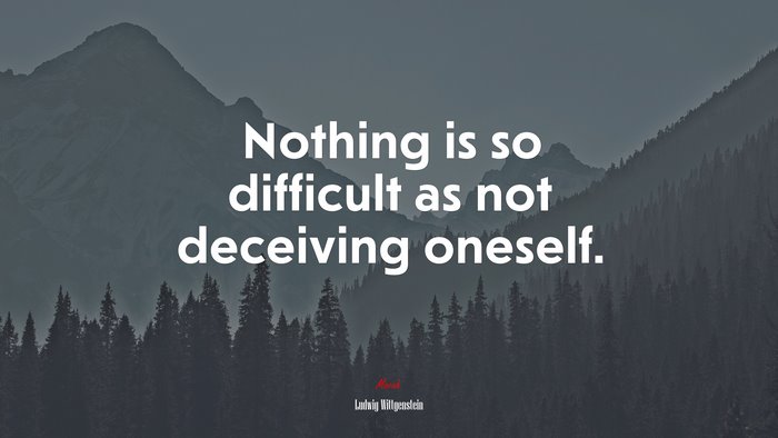 Nothing is so difficult as not deceiving oneself. | Ludwig Wittgenstein quote