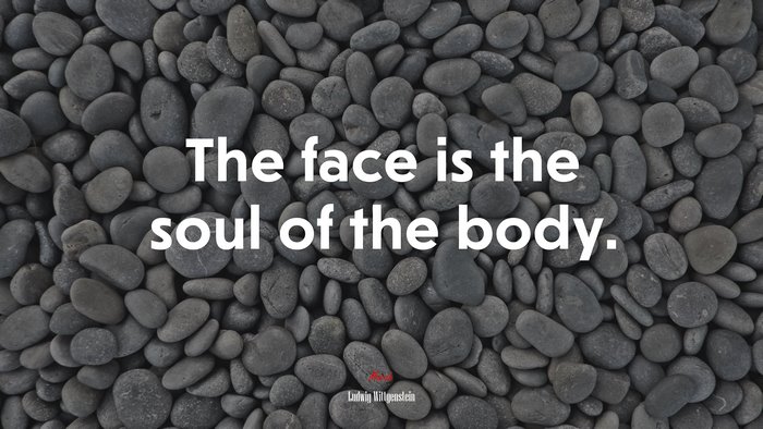 The face is the soul of the body. | Ludwig Wittgenstein quote
