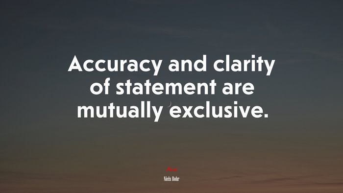 Accuracy and clarity of statement are mutually exclusive. | Niels Bohr quote