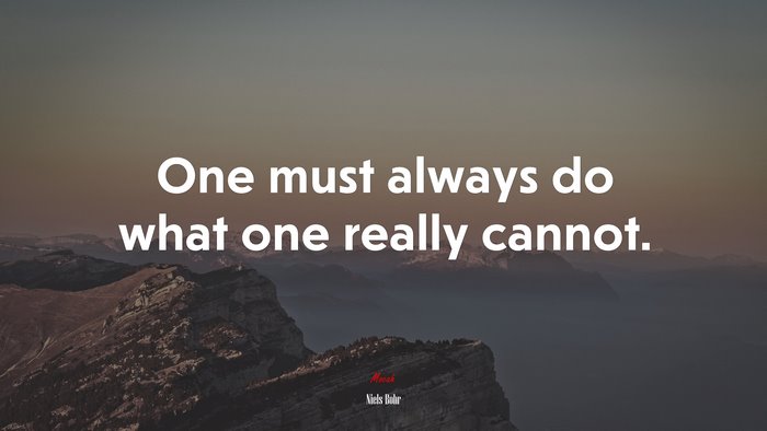 One must always do what one really cannot. | Niels Bohr quote