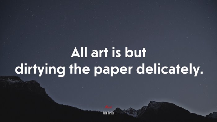 All art is but dirtying the paper delicately. | John Ruskin quote