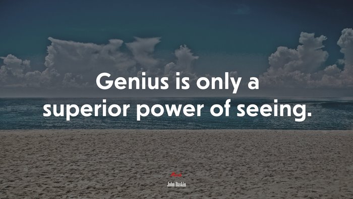 Genius is only a superior power of seeing. | John Ruskin quote