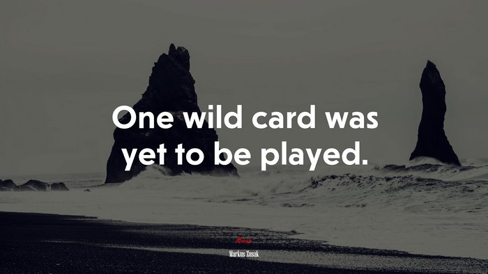 One wild card was yet to be played. | Markus Zusak quote