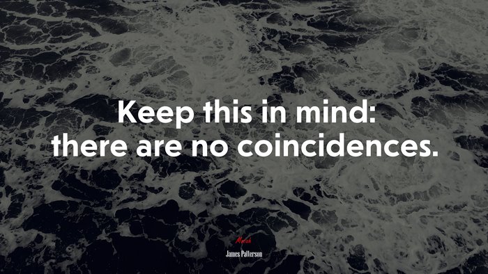 Keep this in mind: there are no coincidences. | James Patterson quote