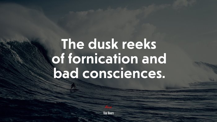 The dusk reeks of fornication and bad consciences. | Alan Moore quote