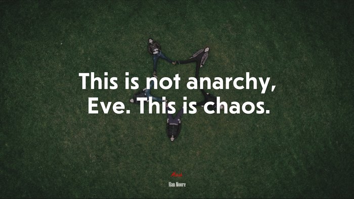 This is not anarchy, Eve. This is chaos. | Alan Moore quote