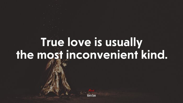 True love is usually the most inconvenient kind. | Kiera Cass quote