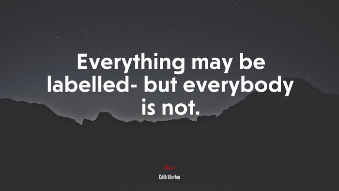 Everything may be labelled- but everybody is not. | Edith Wharton quote