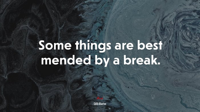 Some things are best mended by a break. | Edith Wharton quote
