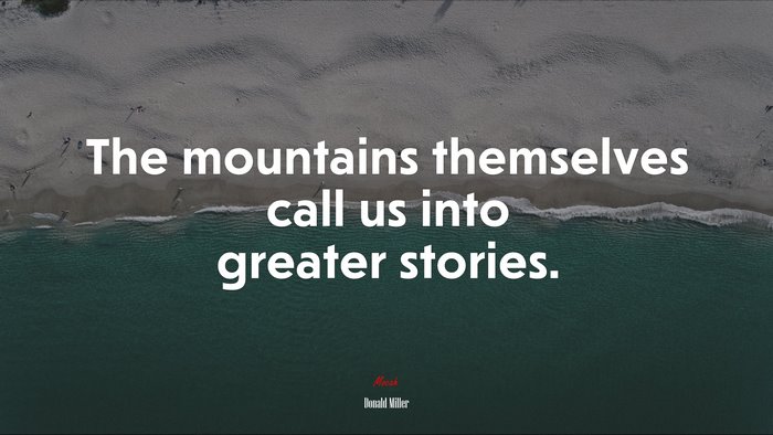 The mountains themselves call us into greater stories. | Donald Miller quote