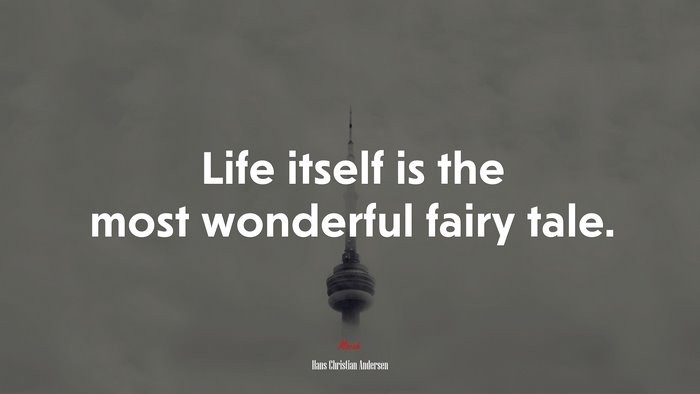 Life itself is the most wonderful fairy tale. | Hans Christian Andersen quote