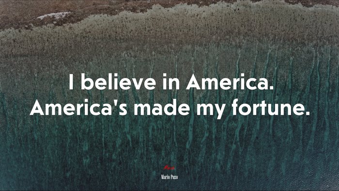 I believe in America. America’s made my fortune. | Mario Puzo quote