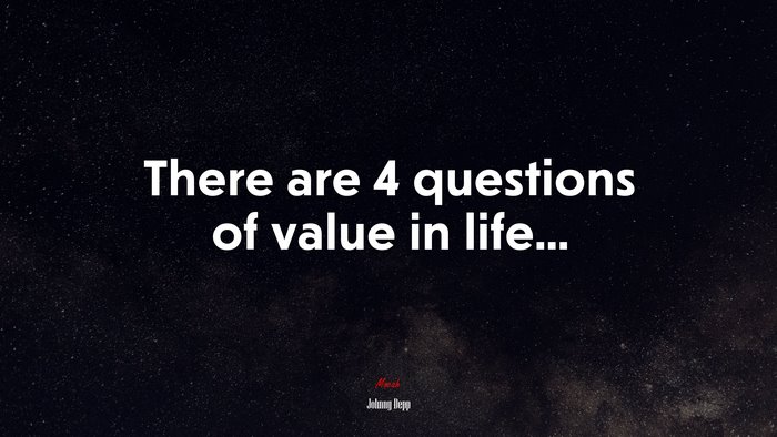 There are 4 questions of value in life... | Johnny Depp quote