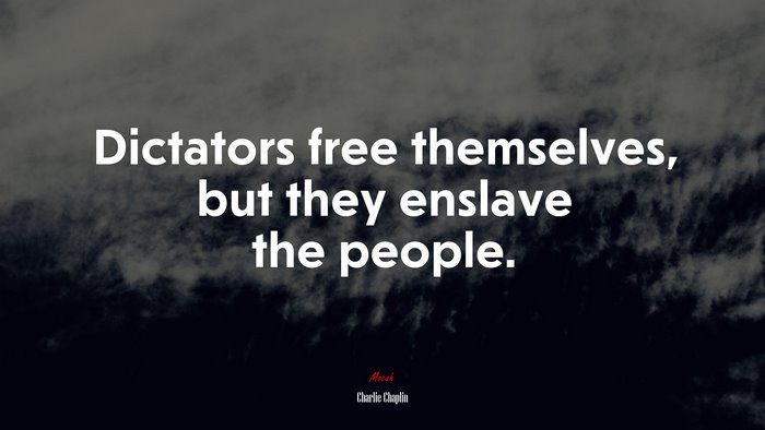 Dictators free themselves, but they enslave the people. | Charlie Chaplin quote
