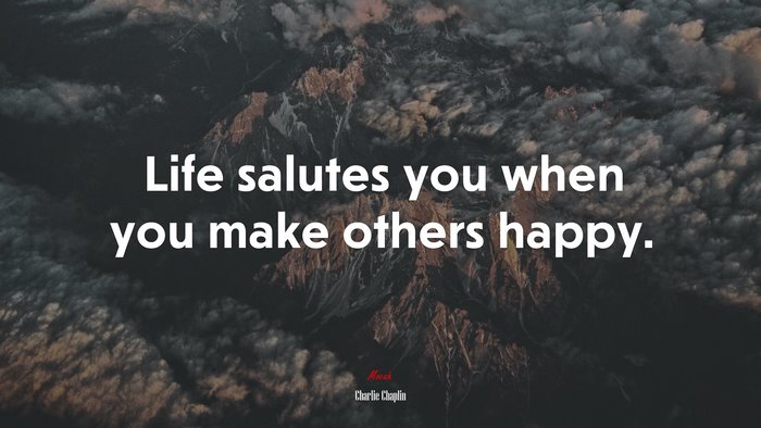 Life salutes you when you make others happy. | Charlie Chaplin quote