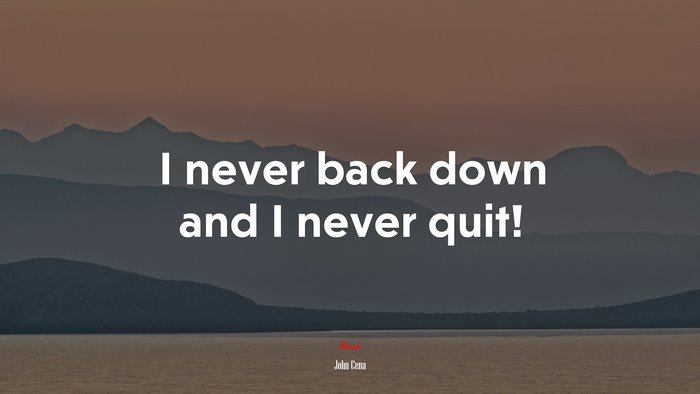 I never back down and I never quit! | John Cena quote