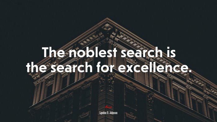 The noblest search is the search for excellence. | Lyndon B. Johnson quote